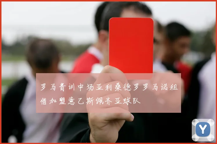 罗马青训中场亚利桑德罗罗马诺租借加盟意乙斯佩齐亚球队